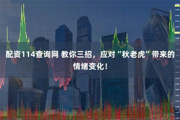 配资114查询网 教你三招，应对“秋老虎”带来的情绪变化！